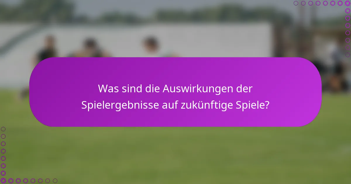 Was sind die Auswirkungen der Spielergebnisse auf zukünftige Spiele?
