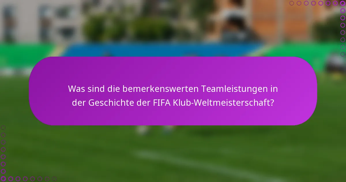 Was sind die bemerkenswerten Teamleistungen in der Geschichte der FIFA Klub-Weltmeisterschaft?