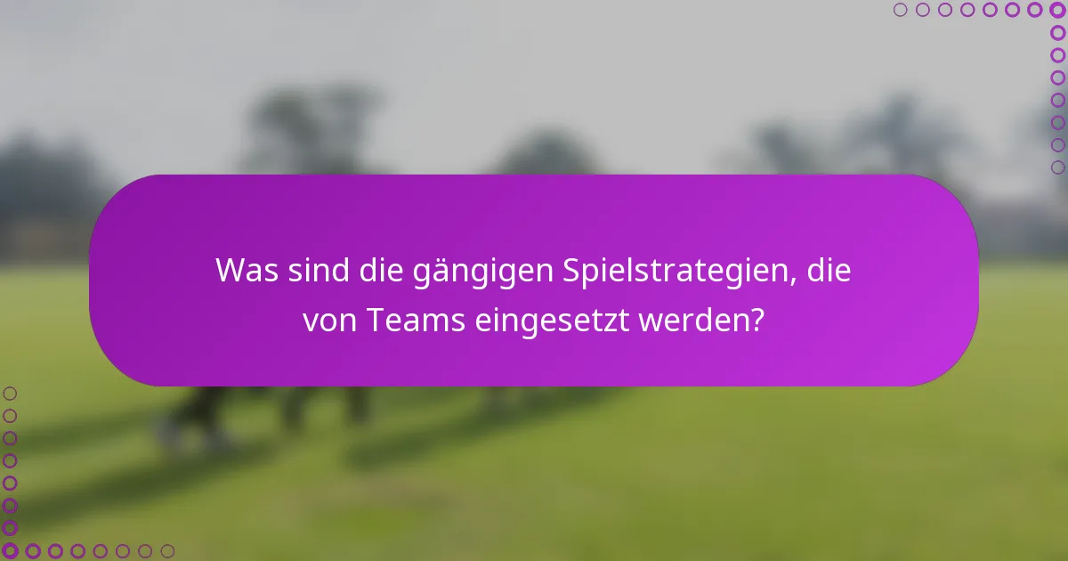 Was sind die gängigen Spielstrategien, die von Teams eingesetzt werden?