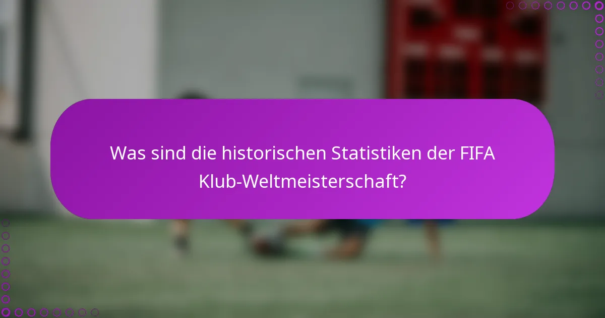 Was sind die historischen Statistiken der FIFA Klub-Weltmeisterschaft?
