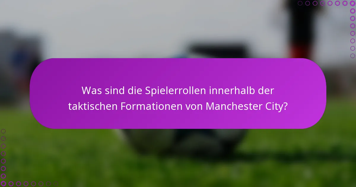 Was sind die Spielerrollen innerhalb der taktischen Formationen von Manchester City?