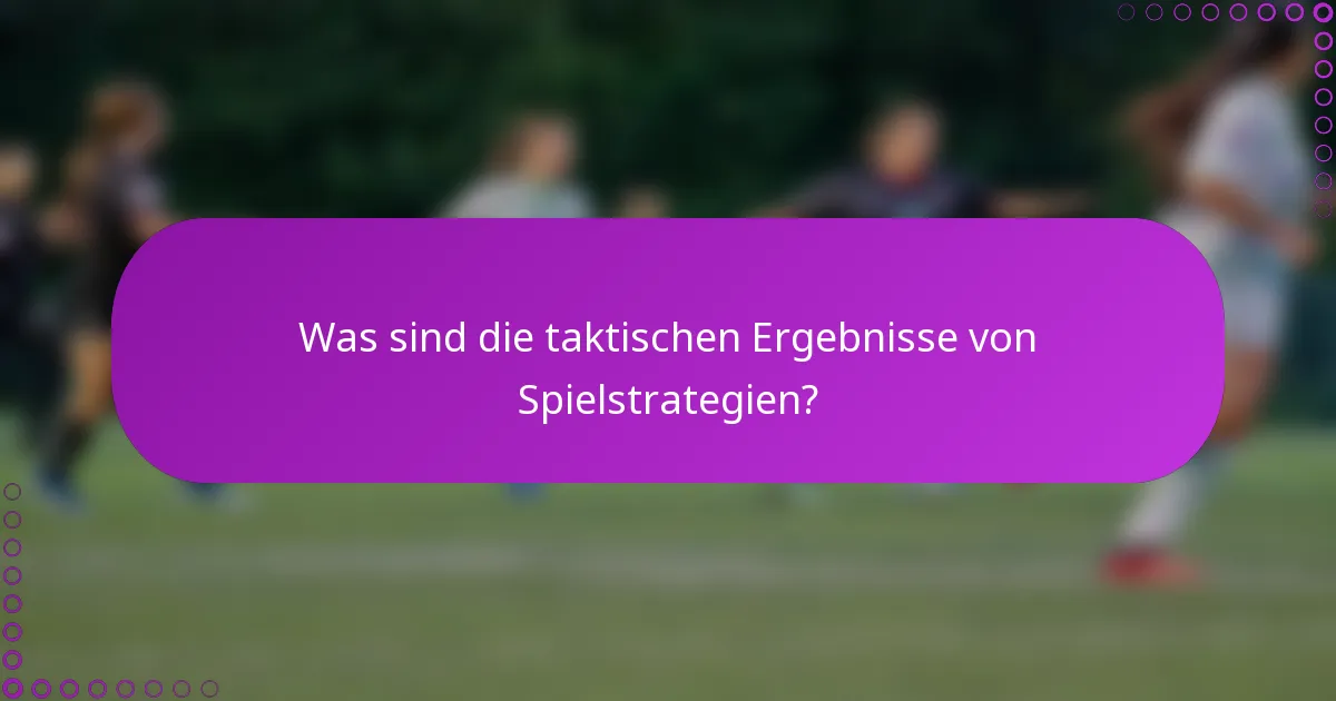 Was sind die taktischen Ergebnisse von Spielstrategien?