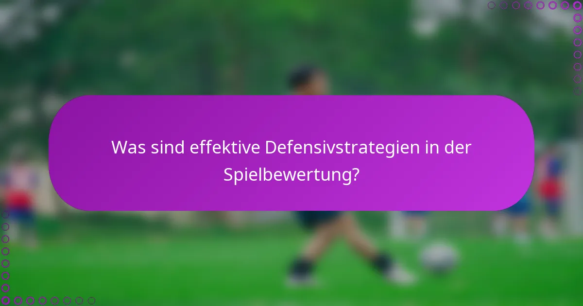 Was sind effektive Defensivstrategien in der Spielbewertung?