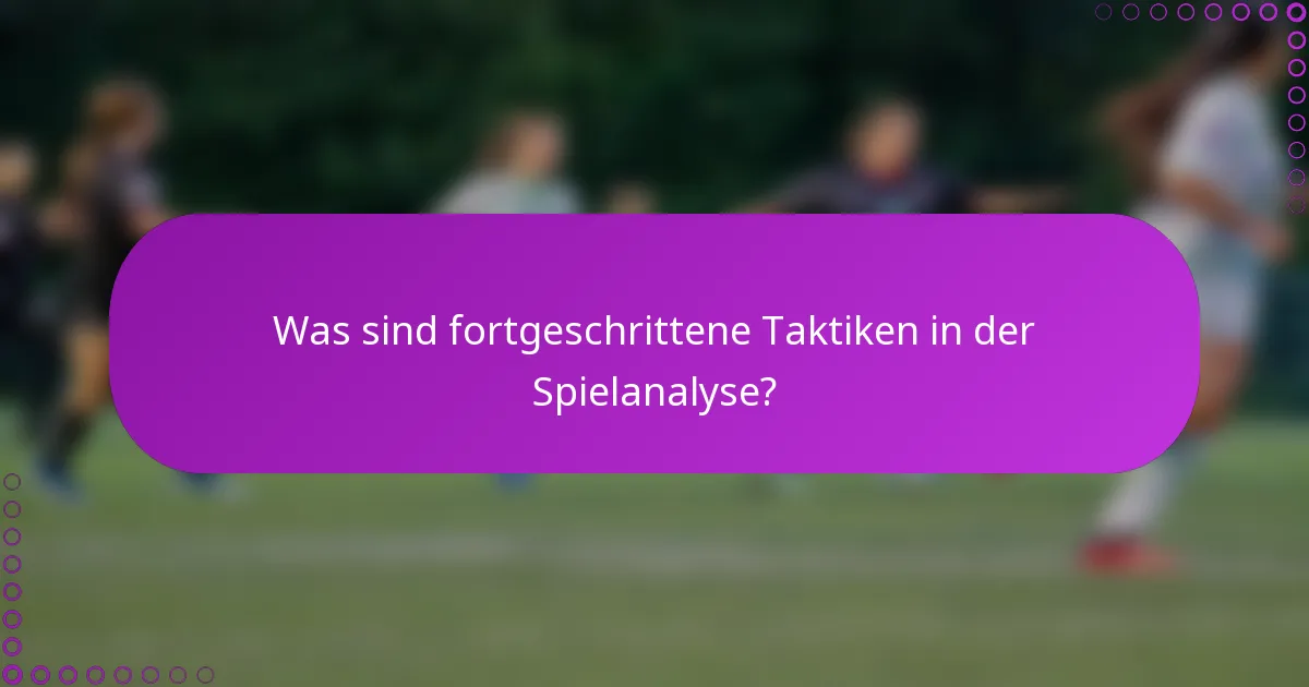 Was sind fortgeschrittene Taktiken in der Spielanalyse?