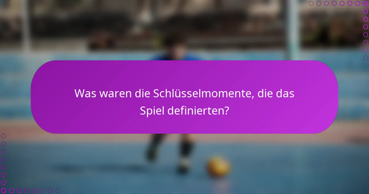 Was waren die Schlüsselmomente, die das Spiel definierten?