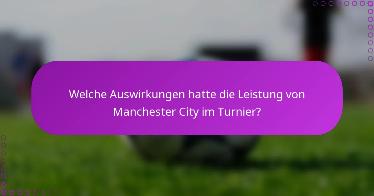 Welche Auswirkungen hatte die Leistung von Manchester City im Turnier?