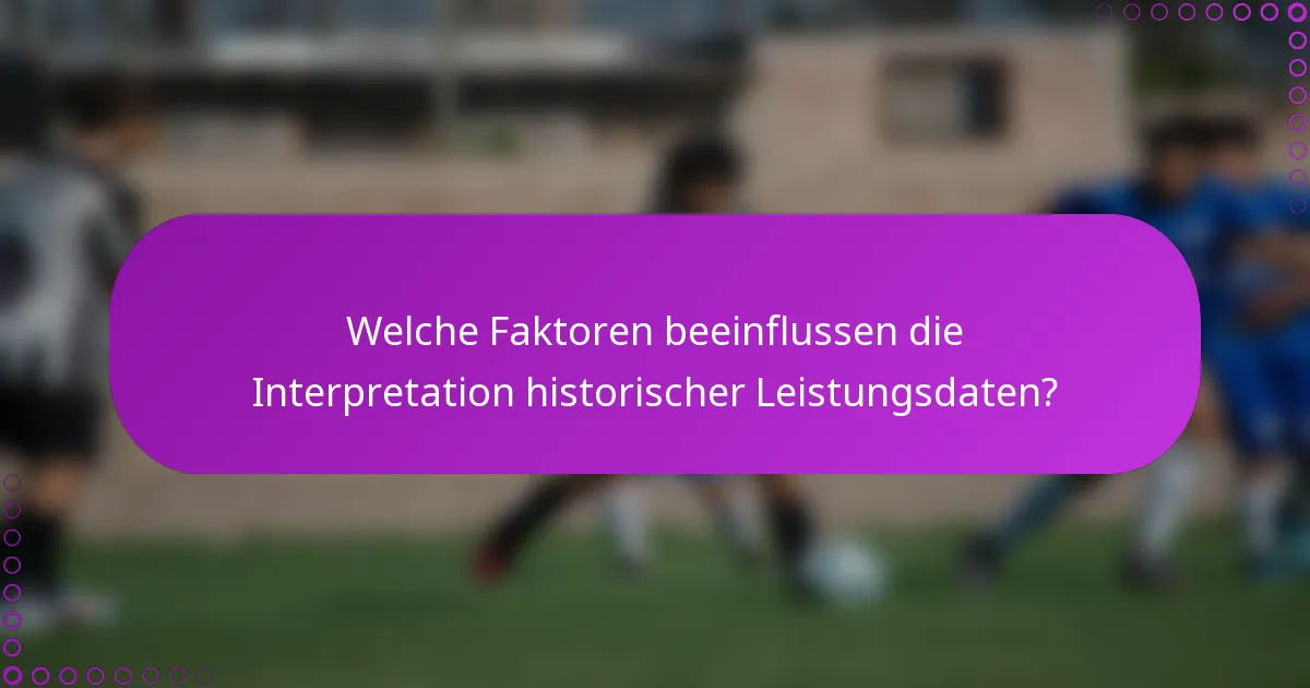 Welche Faktoren beeinflussen die Interpretation historischer Leistungsdaten?