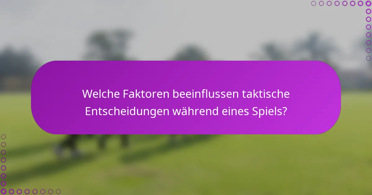 Welche Faktoren beeinflussen taktische Entscheidungen während eines Spiels?