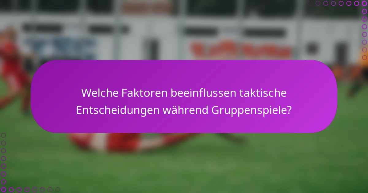 Welche Faktoren beeinflussen taktische Entscheidungen während Gruppenspiele?
