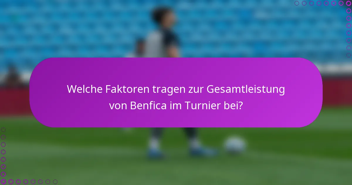 Welche Faktoren tragen zur Gesamtleistung von Benfica im Turnier bei?