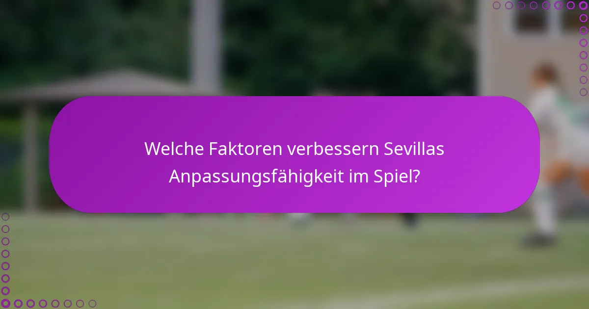 Welche Faktoren verbessern Sevillas Anpassungsfähigkeit im Spiel?