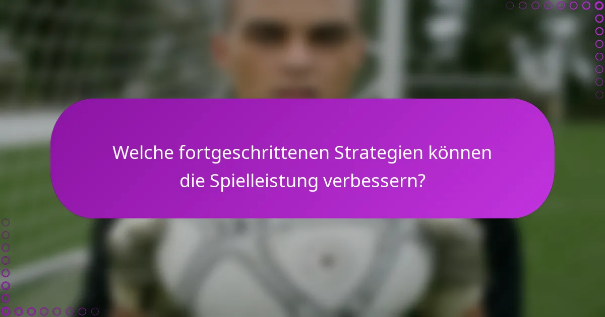 Welche fortgeschrittenen Strategien können die Spielleistung verbessern?