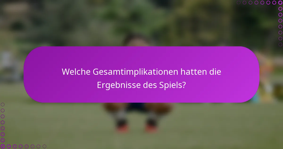 Welche Gesamtimplikationen hatten die Ergebnisse des Spiels?