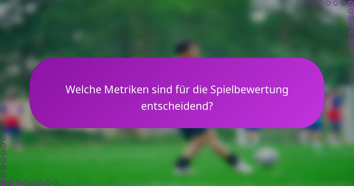 Welche Metriken sind für die Spielbewertung entscheidend?