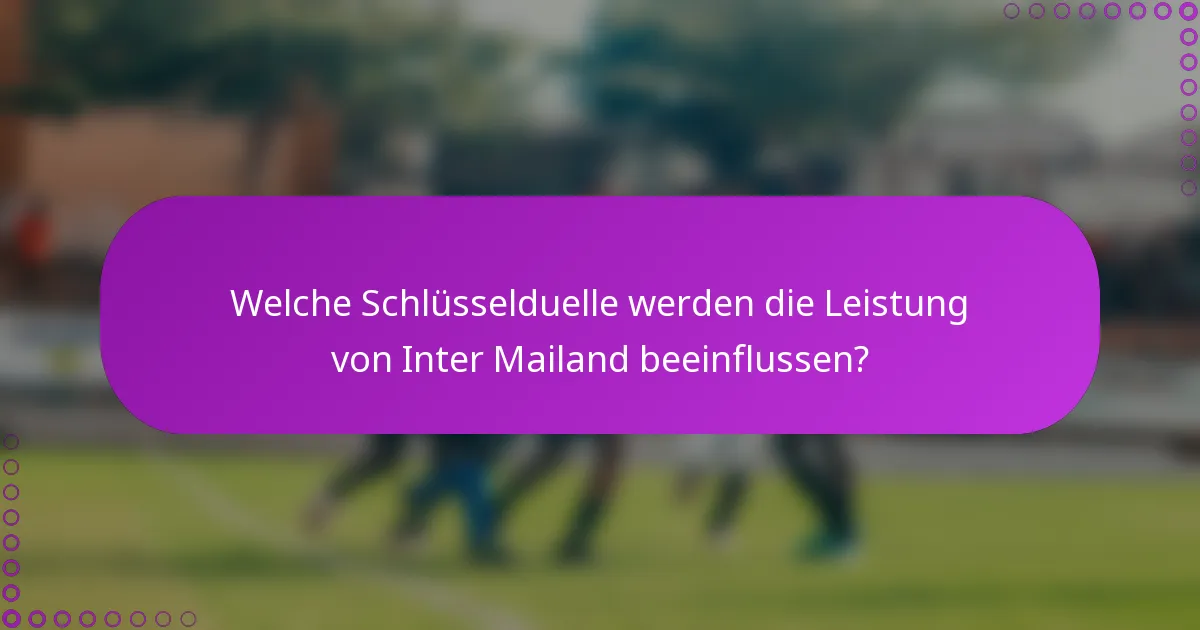 Welche Schlüsselduelle werden die Leistung von Inter Mailand beeinflussen?
