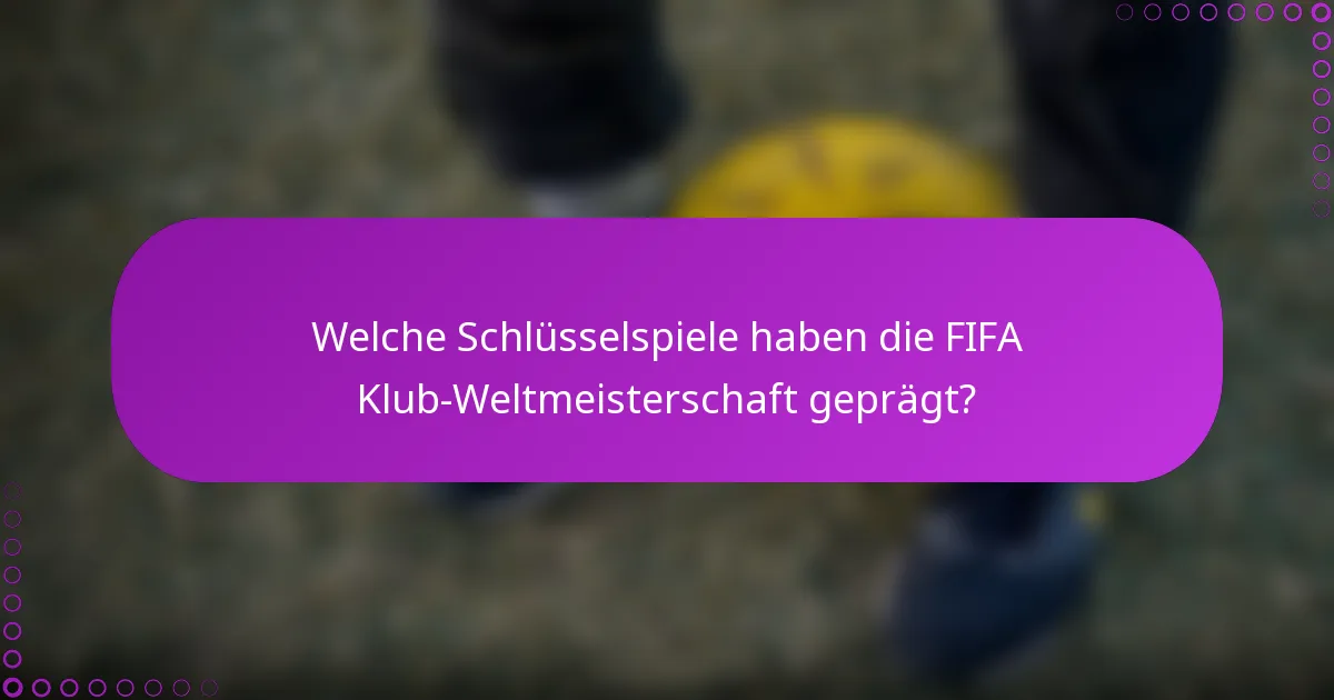 Welche Schlüsselspiele haben die FIFA Klub-Weltmeisterschaft geprägt?