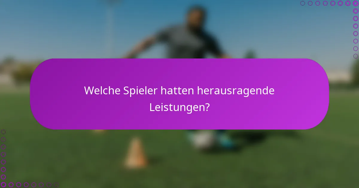 Welche Spieler hatten herausragende Leistungen?