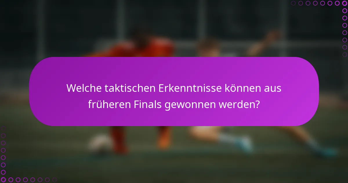 Welche taktischen Erkenntnisse können aus früheren Finals gewonnen werden?