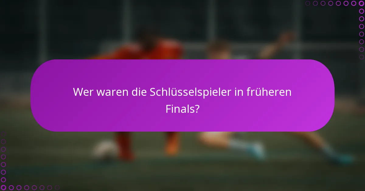 Wer waren die Schlüsselspieler in früheren Finals?