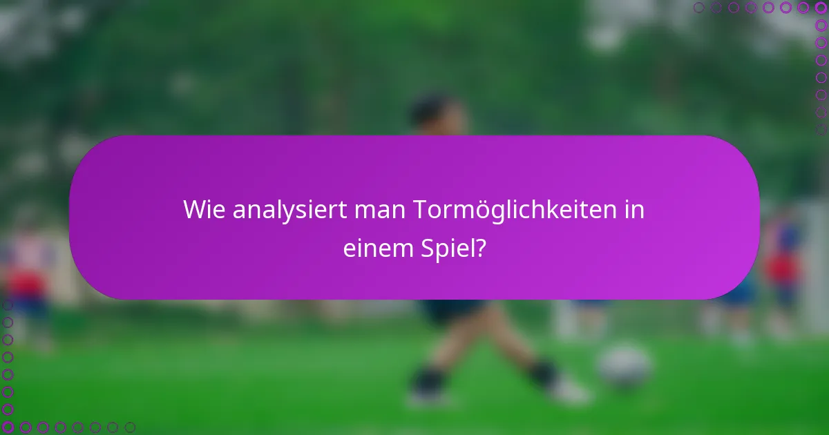Wie analysiert man Tormöglichkeiten in einem Spiel?