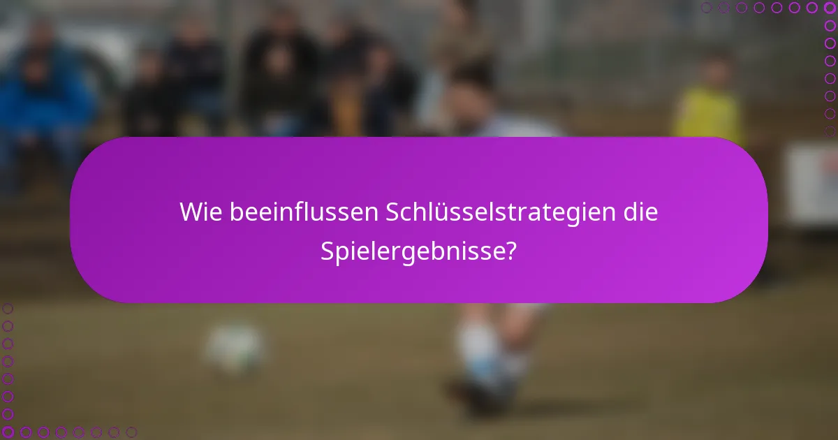 Wie beeinflussen Schlüsselstrategien die Spielergebnisse?