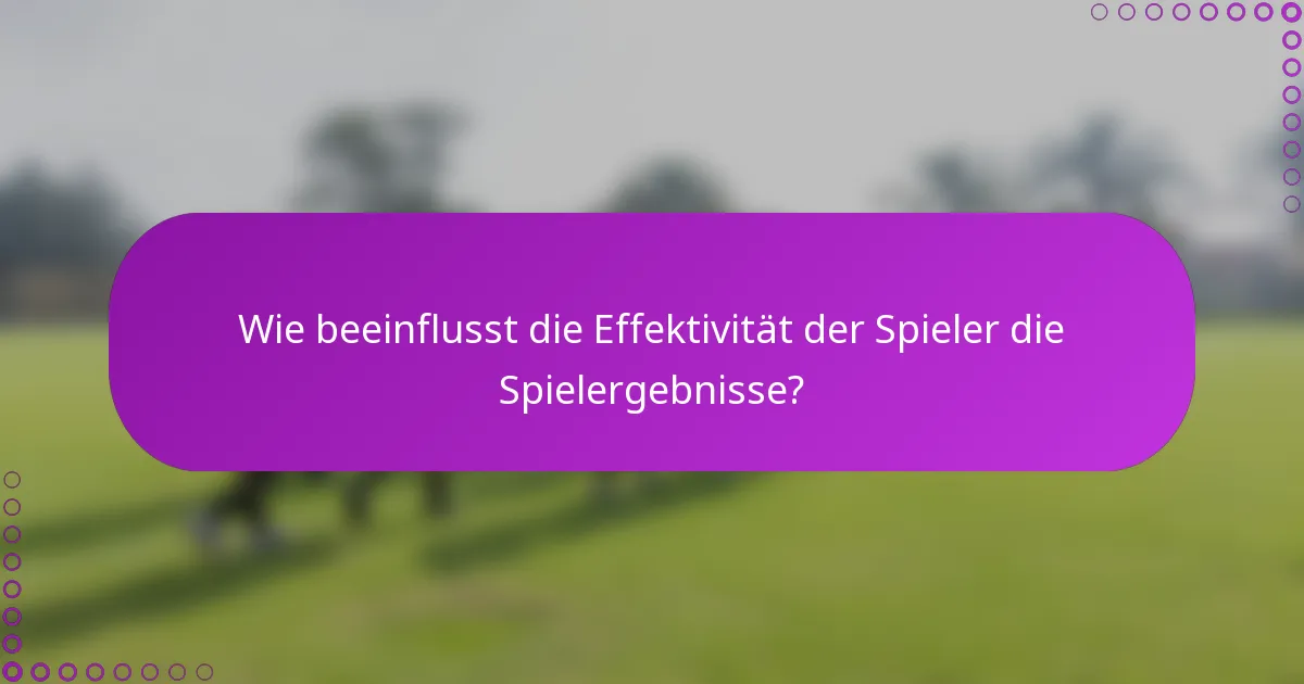 Wie beeinflusst die Effektivität der Spieler die Spielergebnisse?
