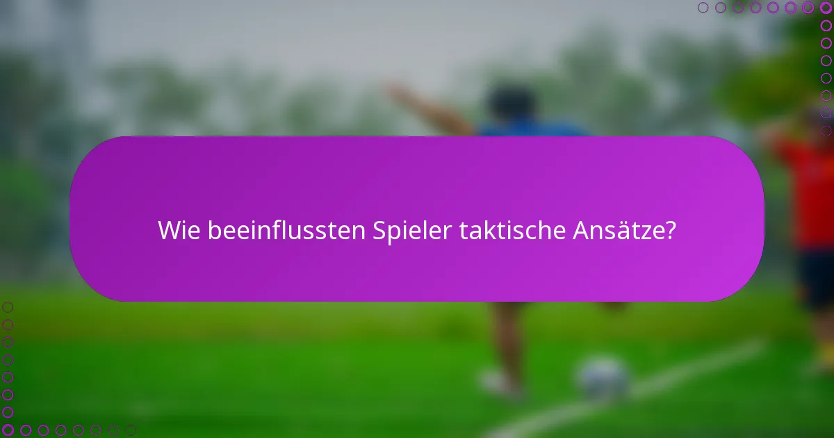 Wie beeinflussten Spieler taktische Ansätze?