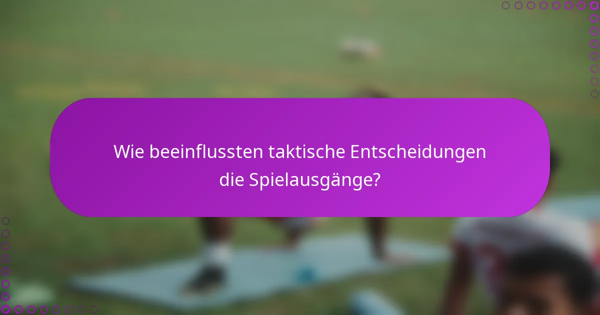 Wie beeinflussten taktische Entscheidungen die Spielausgänge?