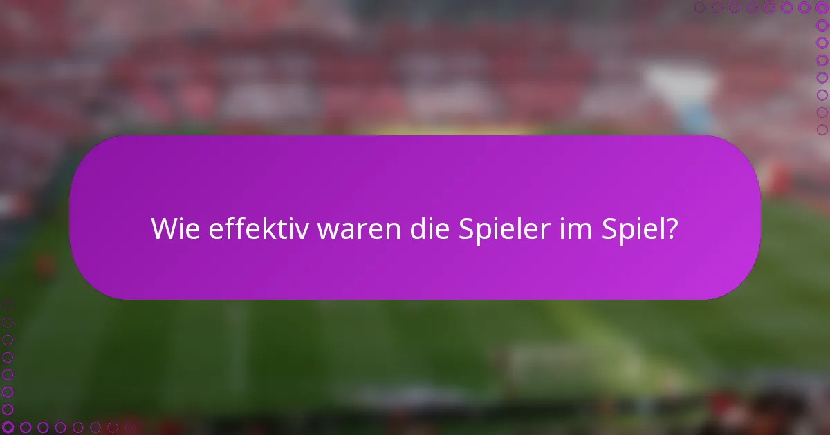 Wie effektiv waren die Spieler im Spiel?