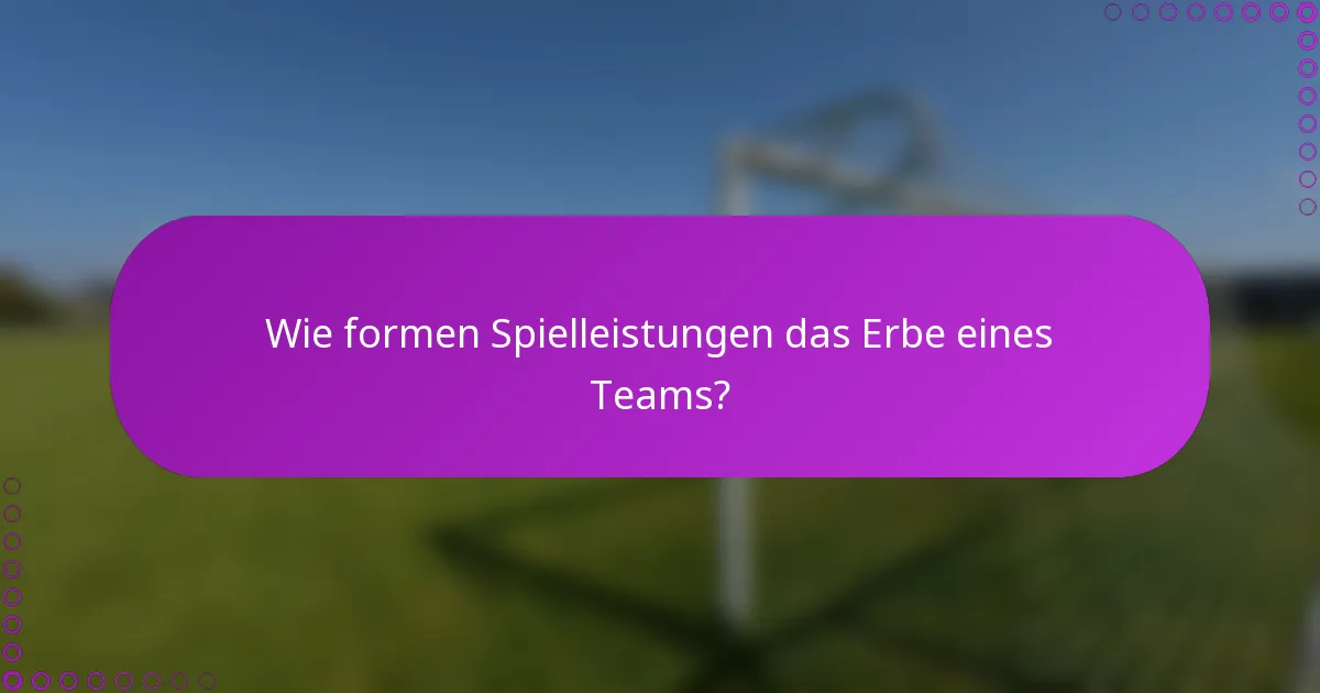 Wie formen Spielleistungen das Erbe eines Teams?