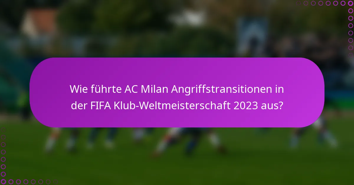 Wie führte AC Milan Angriffstransitionen in der FIFA Klub-Weltmeisterschaft 2023 aus?