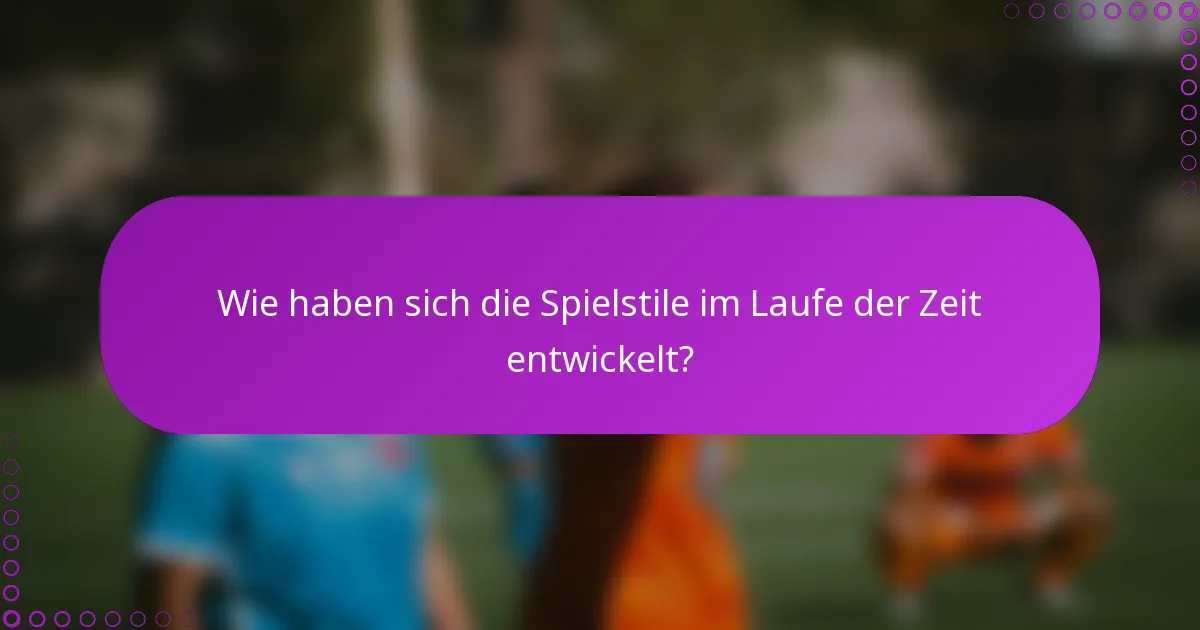 Wie haben sich die Spielstile im Laufe der Zeit entwickelt?