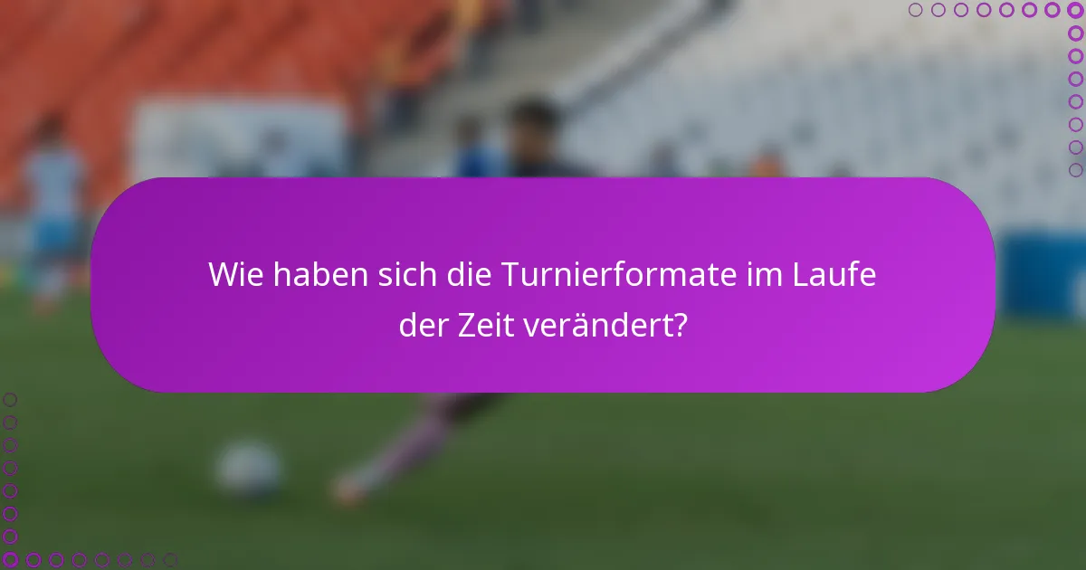 Wie haben sich die Turnierformate im Laufe der Zeit verändert?