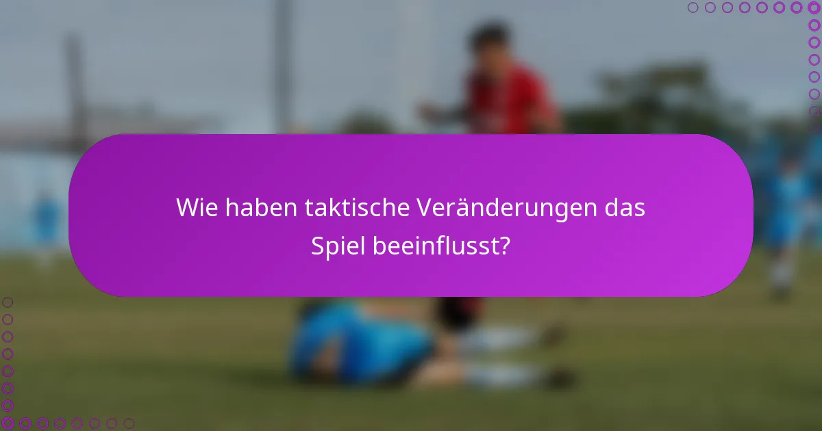 Wie haben taktische Veränderungen das Spiel beeinflusst?