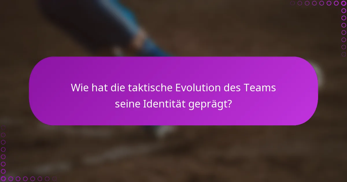 Wie hat die taktische Evolution des Teams seine Identität geprägt?