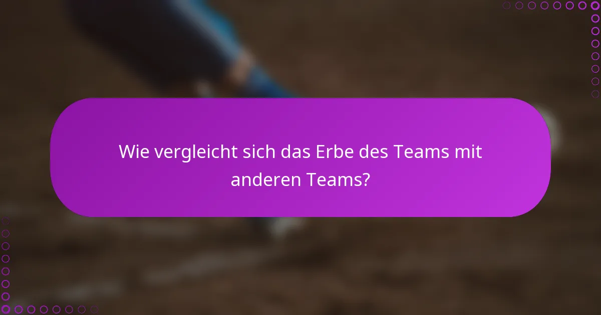 Wie vergleicht sich das Erbe des Teams mit anderen Teams?