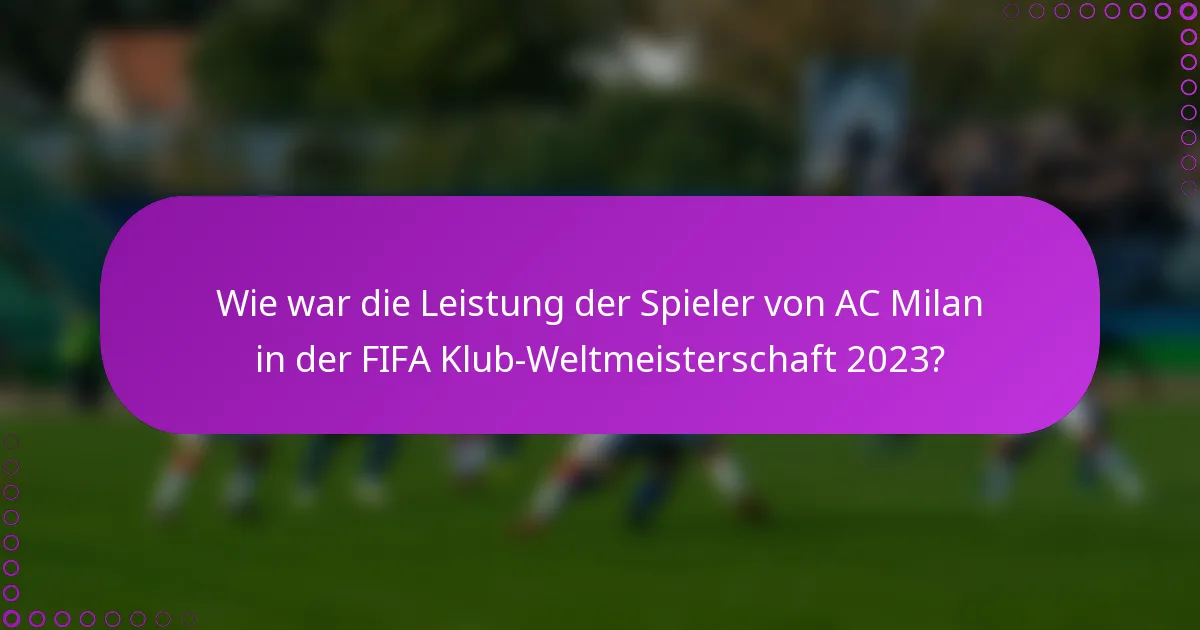 Wie war die Leistung der Spieler von AC Milan in der FIFA Klub-Weltmeisterschaft 2023?