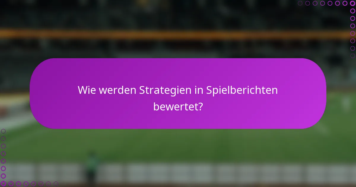 Wie werden Strategien in Spielberichten bewertet?